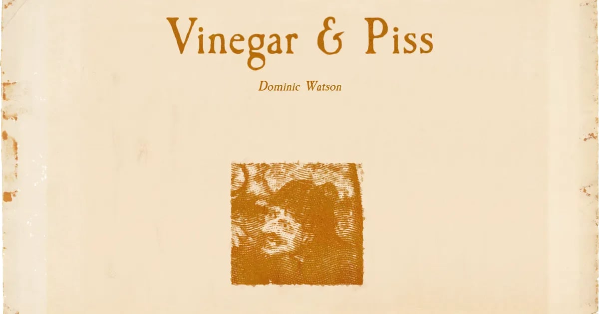 Dominic Watson: Vinegar & Piss